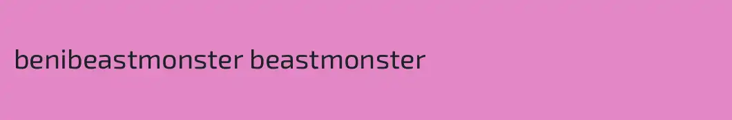 benibeastmonster beastmonster